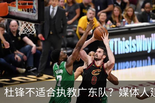 杜锋不适合执教广东队？媒体人建议给杜锋减负，或者广东队换外教