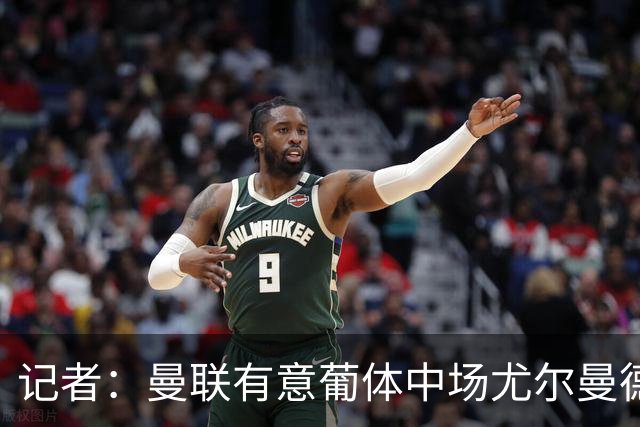 记者：曼联有意葡体中场尤尔曼德